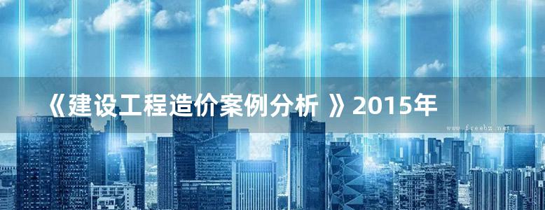 《建设工程造价案例分析 》2015年版 全国造价工程师执业资格考试应试指南 何增勤 著，王亦虹 著，李丽红 著